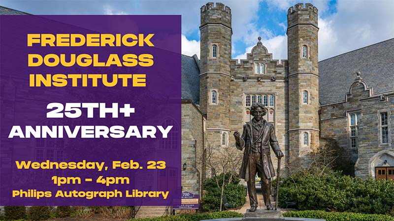 Frederick Douglass Institute 25+ Anniversary Wednesday, February 23rd 1pm - 4pm Philips Autograph Library