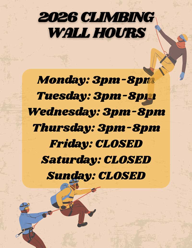 2026 CLIMBING WALL HOURS Monday: 3pm-8pm; Tuesday: 3pm-8pm; Wednesday: 3pm-8pm; Thursday: 3pm-8pm; Friday: CLOSED; Saturday: CLOSED; Sunday: CLOSED