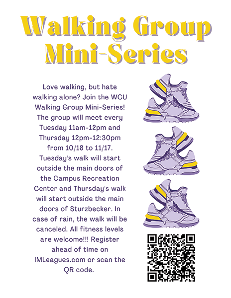 Walking Group Mini-Series: Love walking, but hate walking alone? Join the WCU Walking Group Mini-Series! The group will meet every Tuesday 11am-12pm and Thursday 12pm-12:30pm from 10/18 to 11/17. Tuesday's walk will start outside the main doors of the Campus Recreation Center and Thursday's walk will start outside the main doors of Sturzbecker. In case of rain, the walk will be canceled. All fitness levels are welcome!!! Register ahead of time on IMLeages.com or scan the QR code.