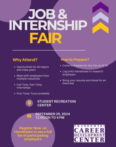 Job & Internship Fair - Why Attend? Opportunities for all majors and class years, Meet with employers from multiple industries, Full-time, part-time, interships, First Timer Tours available. How to Prepare? Come to Prepare for the fair on 9/18, Log onto Handshake to research employers, Bring your resume and dress for an interview. Student Recreation Center, September 25, 2024 12 Noon to 4pm - Register now on Handshake to see a full list of participating employers