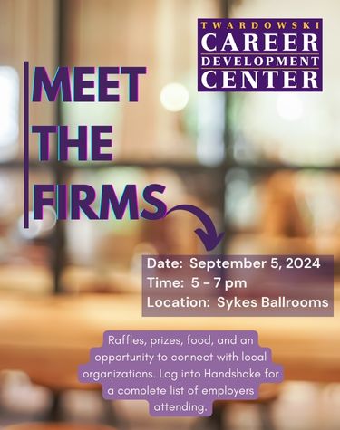 Meet the Firms - Date: September 5, 2024, Time: 5 - 7pm, Location: Sykes Ballroom. Raffles, prizes, food, and an opportunity to connect with local organizations. Log into Handshake for a complete list of employers attending.