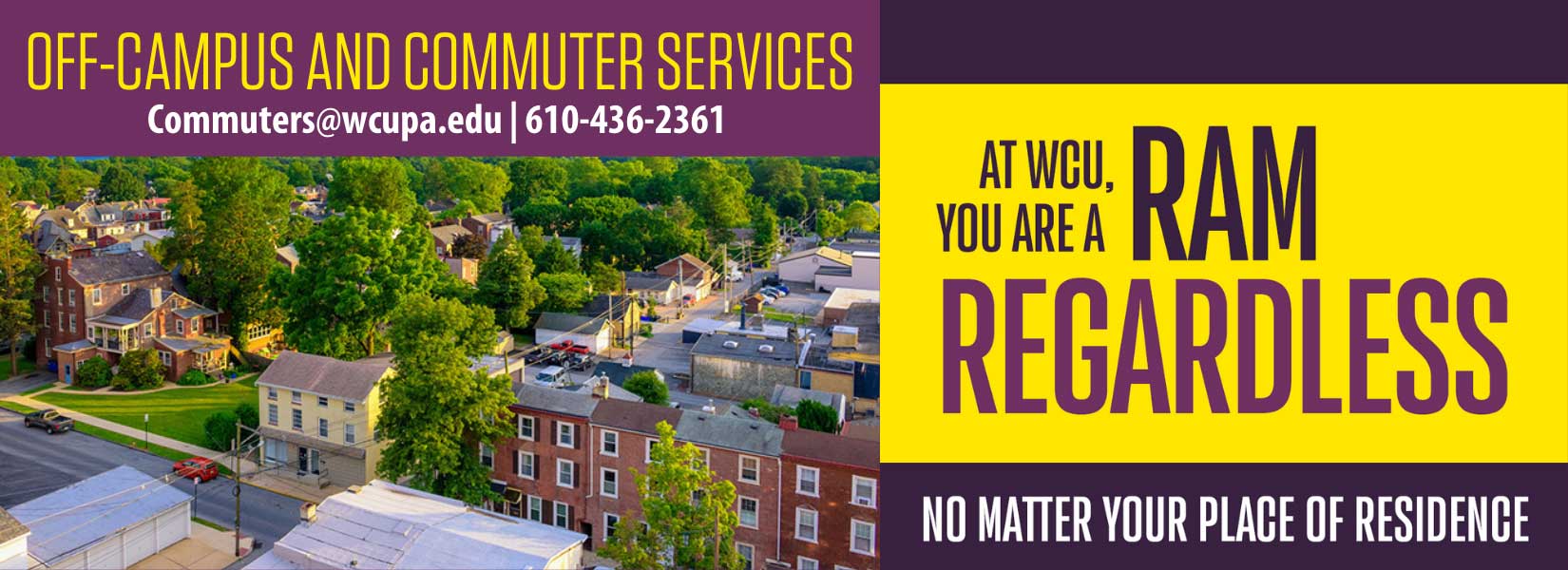 Off Campus COmmuters - 6104362361 - Commuters@wcupa.edu - At WCU You are a Ram Regardless - No matter your place or residence