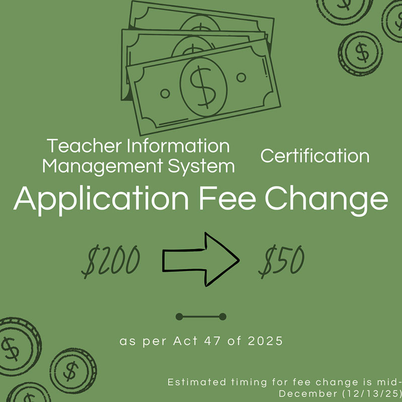 Teacher Information Management System Certification. Application Fee Change. $200 - $50 as per Act 47 of 2025. Estimated timing for fee change is mid-December (12/13/25)