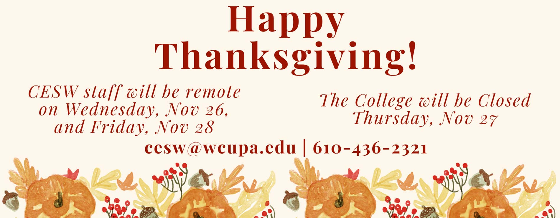 Happy Thanksgiving! CESW staff will be remote on Wednesday, Nov 26, and Friday, Nov 28. The College will be Closed Thursday, Nov 27. cesw@wcupa.edu | 610-436-2321