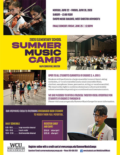 Monday, June 22 - Friday, June 26, 2026 9:00am - 12:00 noon Swope Music Building, West Chester University. Finale Concert: Friday, June 26 | 12:30PM. 2026 Elementary School Summer Music Camp Ralph Sorrentino, Director. Open to all students currently in grades 3, 4, and 5. Students will perform in a large ensemble (concert band, string orchestra, or vocal ensemble) and a small ensemble (flute, clarinet, saxophone, brass, percussion, string, or vocal ensemble). We reserve the right to combine elementary school and middle school ensembles depending on enrollment and instrumentation. We are pleased to offer a musical theater vocal ensemble for students in grades 3 through 8! Please visit www.wcupa.edu/SummerMusicCamps for more information. Our inspiring faculty members encourage each student to reach their full potential. Daily Schedule: 9:00-10:10 - Large ensemble rehearsal. 10:15-10:45 - Faculty recital. 10:50-12:00 - Small ensemble rehearsal. Register early and save! $210.00 before April 1, $225.00 after April 1.